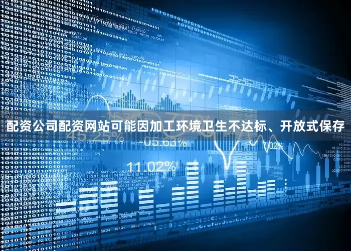 配资公司配资网站可能因加工环境卫生不达标、开放式保存