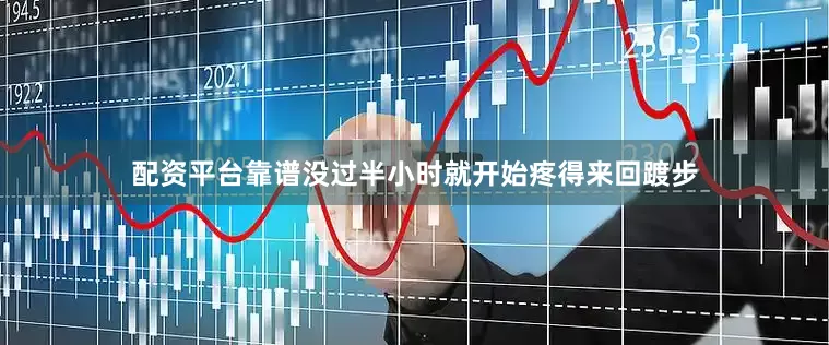 配资平台靠谱没过半小时就开始疼得来回踱步