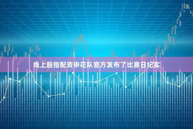 线上股指配资申花队官方发布了比赛日纪实