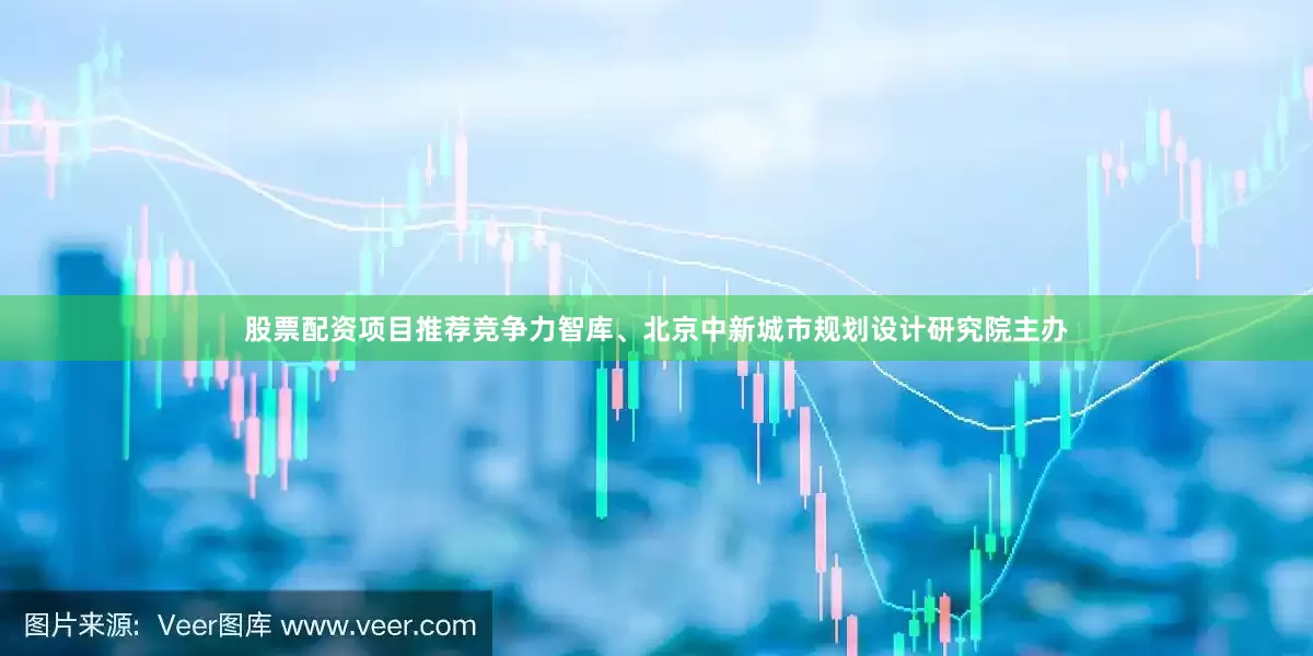 股票配资项目推荐竞争力智库、北京中新城市规划设计研究院主办
