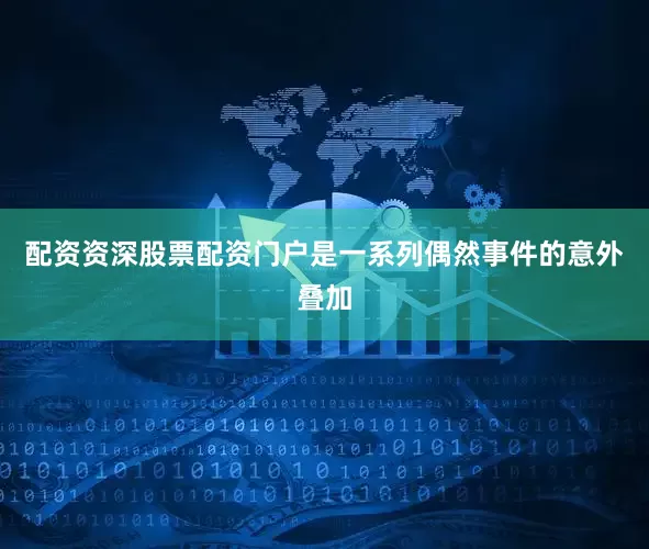 配资资深股票配资门户是一系列偶然事件的意外叠加